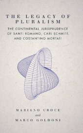 book The Legacy of Pluralism: The Continental Jurisprudence of Santi Romano, Carl Schmitt, and Costantino Mortati