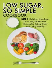 book LOW SUGAR, SO SIMPLE Cookbook: 180+ Delicious Low-Sugar, Low-Carb,Gluten-free Recipes for Eating Clean and Living Healthy