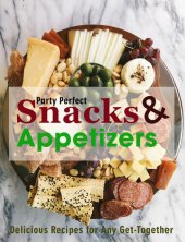 book Party Perfect Snacks & Appetizers: Delicious Recipes for Any Get-Together