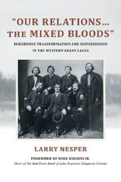 book Our Relations...the Mixed Bloods: Indigenous Transformation and Dispossession in the Western Great Lakes