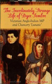 book The inordinately strange life of Dyce Sombre : Victorian Anglo-Indian MP and 'chancery lunatic'