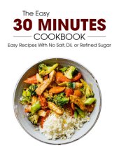 book The Easy 30 Minutes Cookbook: Easy Recipes With No Salt, Oil, Refined Sugar