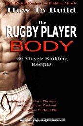 book How To Build The Rugby Player Body: 50 Muscle Building Recipes