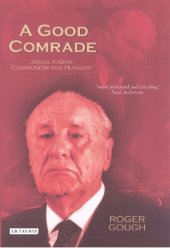 book A Good Comrade: Janos Kádár, Communism and Hungary