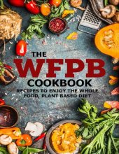 book The WFPB Cookbook: Recipes To Enjoy The Whole Food, Plant Based Diet