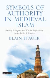 book Symbols of Authority in Medieval Islam: History, Religion and Muslim Legitimacy in the Delhi Sultanate