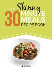 book The Skinny 30 Minute Meals Recipe Book: Great Food, Easy Recipes, Prepared & Cooked In 30 Minutes Or Less. All Under 300, 400