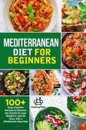 book Mediterranean Diet for Beginners: 100+ Easy, Flavorful Recipes to Discover the Secrets to Lose Weight in Just 30 Days, with a Wholesome Meal Plan