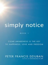 book Simply Notice: Clear Awareness Is the Key To Happiness, Love and Freedom