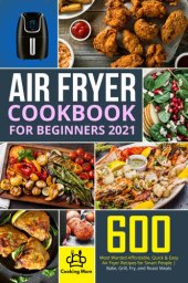 book Air Fryer Cookbook for Beginners 2021: 600 Most Wanted Affordable, Quick & Easy Air Fryer Recipes for Smart People | Bake, Grill, Fry, and Roast Meals |