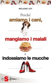 book Perché amiamo i cani, mangiamo i maiali e indossiamo le mucche: Processo alla cultura della carne