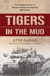 book Tigers in the mud : the combat career of German Panzer Commander Otto Carius