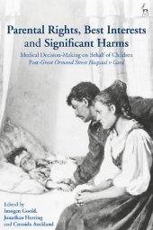 book Parental Rights, Best Interests and Significant Harms: Medical Decision-Making on Behalf of Children Post-Great Ormond Street Hospital v Gard