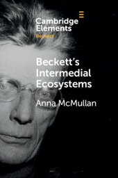 book Beckett’s Intermedial Ecosystems: Closed Space Environments across the Stage, Prose and Media Works