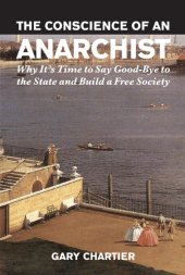 book The Conscience of an Anarchist: Why It's Time to Say Good-Bye to the State and Build a Free Society