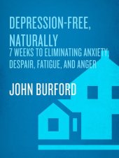 book Depression-Free, Naturally: 7 Weeks to Eliminating Anxiety, Despair, Fatigue, and Anger from Your Life