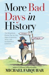 book More Bad Days in History: The Delightfully Dismal, Day-by-Day Saga of Ignominy, Idiocy, and Incompetence Continues