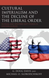 book Cultural Imperialism and the Decline of the Liberal Order: Russian and Western Soft Power in Eastern Europe