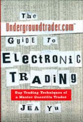 book The Undergroundtrader.com Guide to Electronic Trading: Day Trading Techniques of a Master Guerrilla Trader