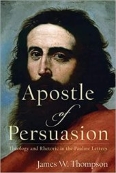 book Apostle of Persuasion: Theology and Rhetoric in the Pauline Letters