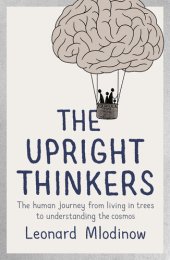 book The Upright Thinkers: The Human Journey from Living in Trees to Understanding the Cosmos