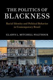 book The Politics of Blackness: Racial Identity and Political Behavior in Contemporary Brazil