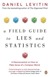 book A Field Guide to Lies and Statistics: A Neuroscientist on How to Make Sense of a Complex World