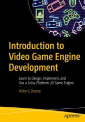 book Introduction to Video Game Engine Development - Learn to Design, Implement, and Use a Cross-Platform 2D Game Engine