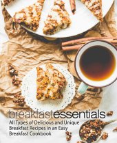 book Breakfast Essentials: All Types of Delicious and Unique Breakfast Recipes in an Easy Breakfast Cookbook