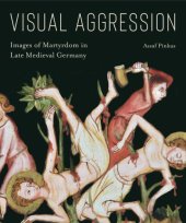 book Visual Aggression: Images of Martyrdom in Late Medieval Germany