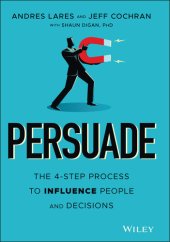 book Persuade: The 4–Step Process to Influence People and Decisions