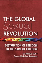 book The Global Sexual Revolution: Destruction of Freedom in the Name of Freedom