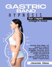 book Gastric Band Hypnosis for Rapid Weight Loss: Avoid the Risk of Gastric Band Surgery, Eliminate Trigger Foods and Emotional Eating with Powerful Affirmations, Mindful Eating and Self-Hypnosis.