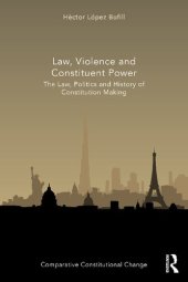 book Law, Violence and Constituent Power: The Law, Politics and History of Constitution Making