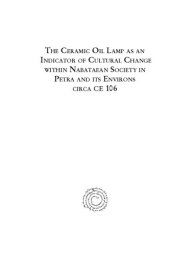 book The Ceramic Oil Lamp as an Indicator of Cultural Change Within Nabataean Society in Petra and Its Environs Circa CE 106