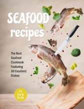 book Seafood Recipes: The Best Seafood Cookbook Featuring 50 Excellent Dishes