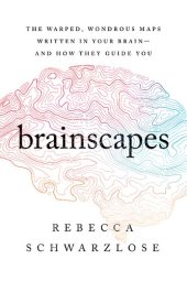 book Brainscapes: The Warped, Wondrous Maps Written in Your Brain―And How They Guide