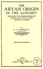 book The Aryan Origin of the Alphabet: Disclosing the Sumero-Phoenician Parentage of Our Letters Ancient and Modern