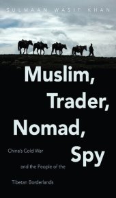 book Muslim, Trader, Nomad, Spy: China's Cold War and the People of the Tibetan Borderlands