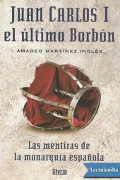 book Juan Carlos I el último Borbón : las mentiras de la monarquía española