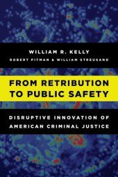 book From Retribution to Public Safety: Disruptive Innovation of American Criminal Justice