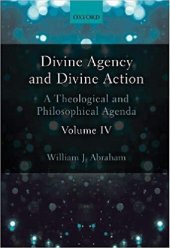 book Divine Agency and Divine Action, Volume IV: A Theological and Philosophical Agenda