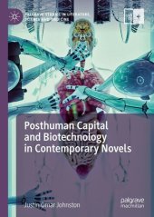 book Posthuman Capital and Biotechnology in Contemporary Novels (Palgrave Studies in Literature, Science and Medicine)