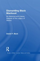 book Dismantling Black Manhood: An Historical and Literary Analysis of the Legacy of Slavery