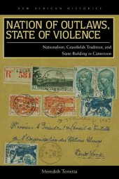 book Nation of Outlaws, State of Violence: Nationalism, Grassfields Tradition, and State-Building in Cameroon