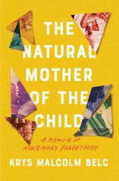 book The Natural Mother of the Child: A Memoir of Nonbinary Parenthood