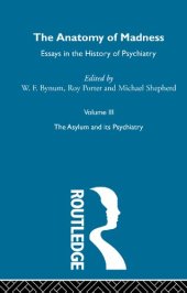 book The Anatomy of Madness: Essays in the History of Psychiatry. Volume III: The Asylum and its Psychiatry