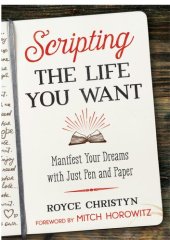 book Scripting the Life You Want: Manifest Your Dreams with Just Pen and Paper