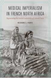 book Medical Imperialism in French North Africa: Regenerating the Jewish Community of Colonial Tunis