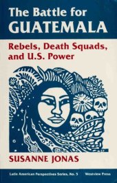 book The Battle For Guatemala: Rebels, Death Squads, And U.S. Power